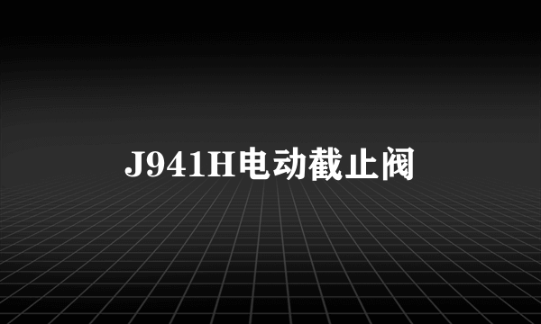 J941H电动截止阀