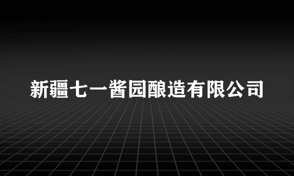 新疆七一酱园酿造有限公司