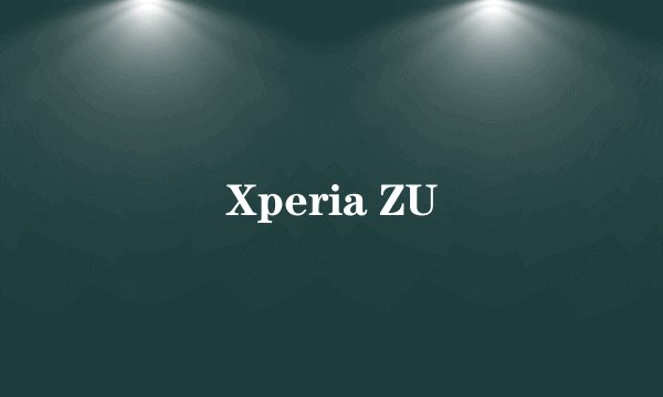 Xperia ZU