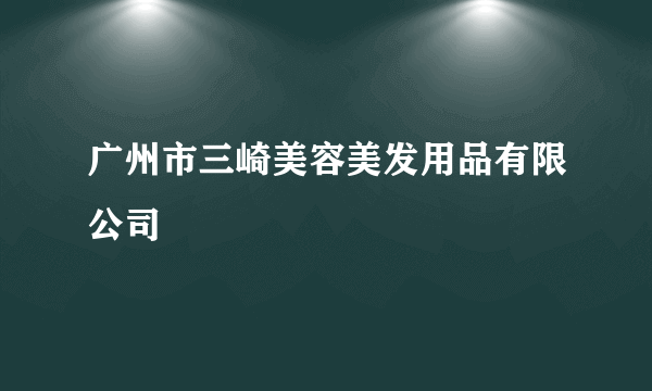 广州市三崎美容美发用品有限公司