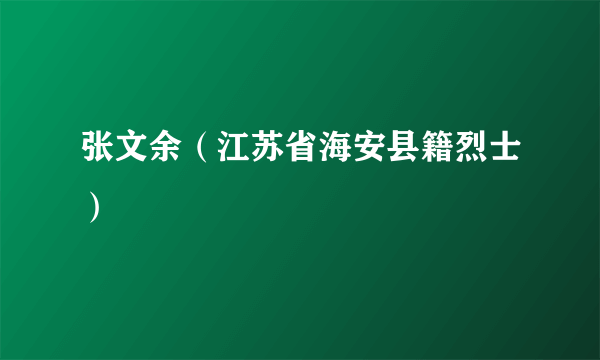 张文余（江苏省海安县籍烈士）