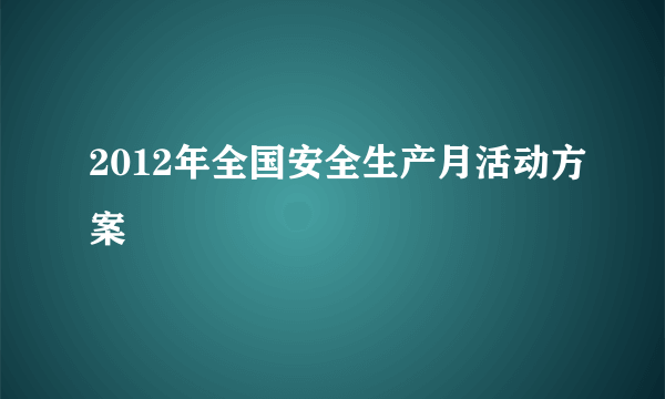 2012年全国安全生产月活动方案