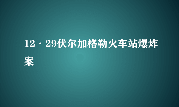 12·29伏尔加格勒火车站爆炸案