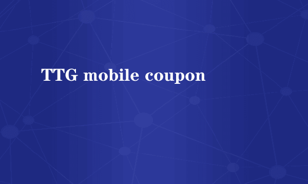 TTG mobile coupon