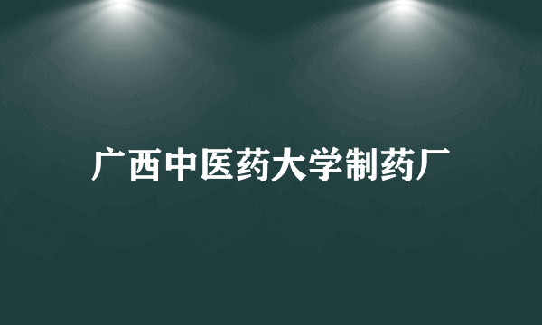 广西中医药大学制药厂