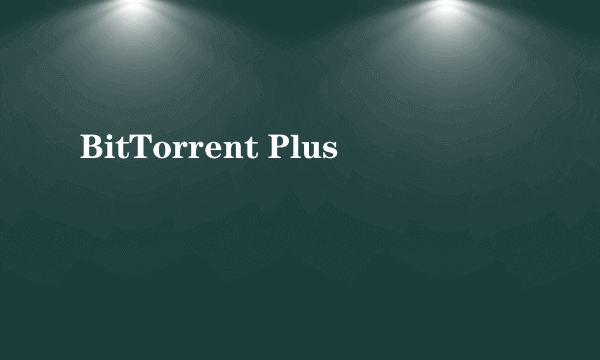 BitTorrent Plus