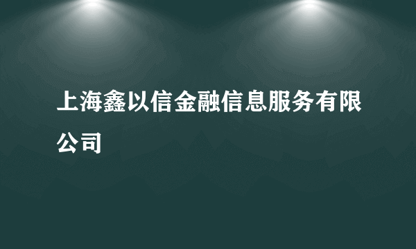 上海鑫以信金融信息服务有限公司