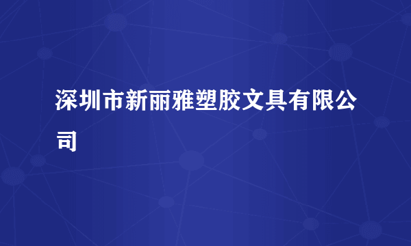 深圳市新丽雅塑胶文具有限公司