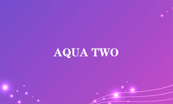 AQUA TWO