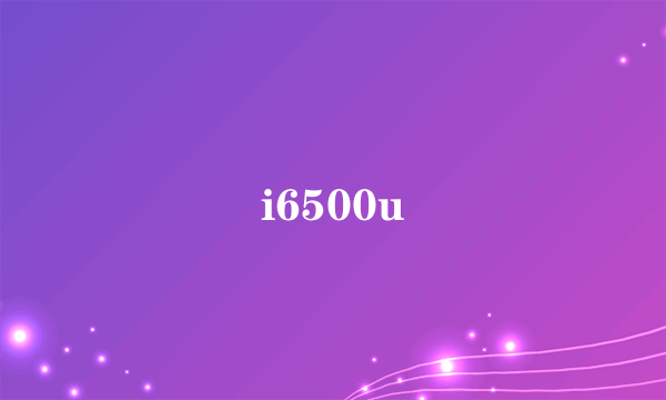 i6500u