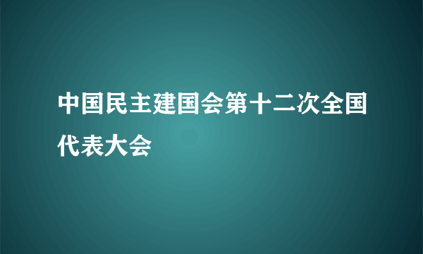 中国民主建国会第十二次全国代表大会