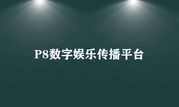 P8数字娱乐传播平台