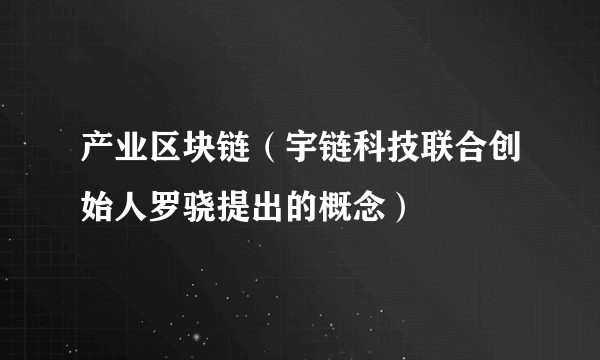 产业区块链（宇链科技联合创始人罗骁提出的概念）