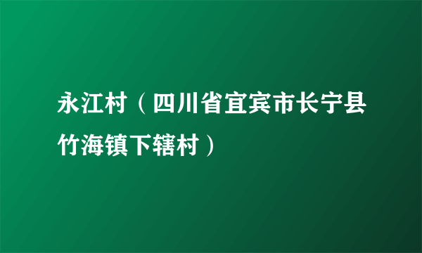 永江村（四川省宜宾市长宁县竹海镇下辖村）