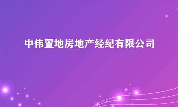 中伟置地房地产经纪有限公司