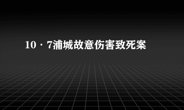 10·7浦城故意伤害致死案