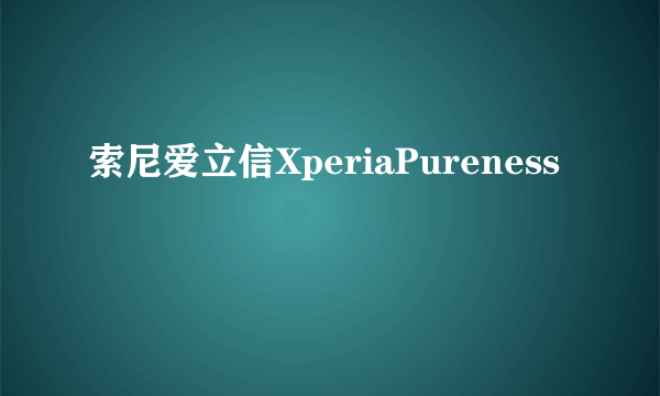 索尼爱立信XperiaPureness