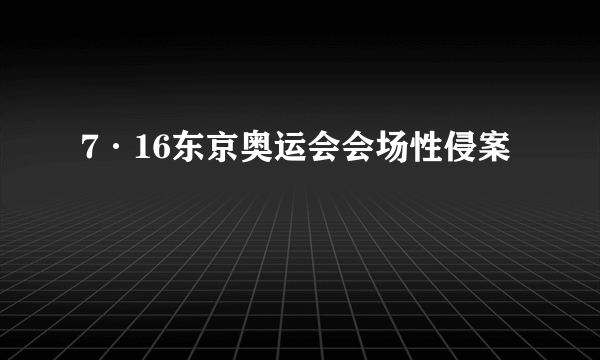 7·16东京奥运会会场性侵案