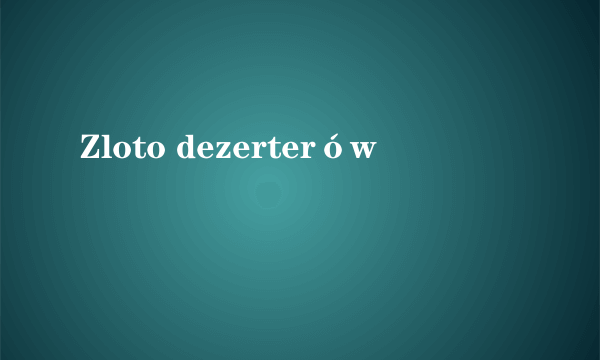 Zloto dezerterów