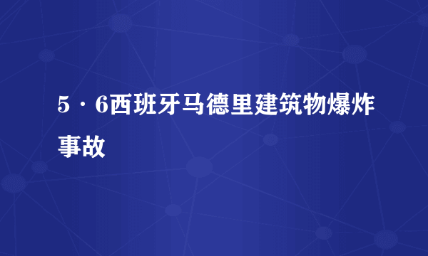 5·6西班牙马德里建筑物爆炸事故