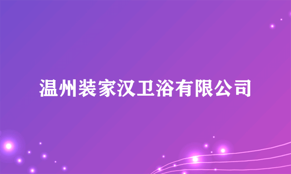 温州装家汉卫浴有限公司