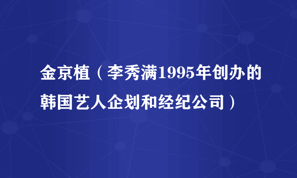 金京植（李秀满1995年创办的韩国艺人企划和经纪公司）