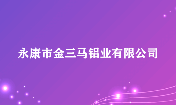 永康市金三马铝业有限公司