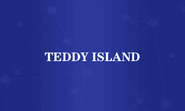 TEDDY ISLAND