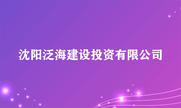 沈阳泛海建设投资有限公司