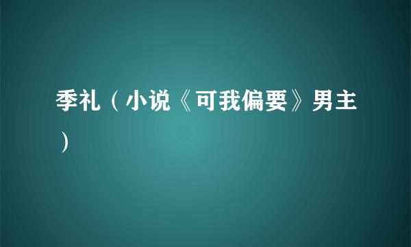 季礼（小说《可我偏要》男主）