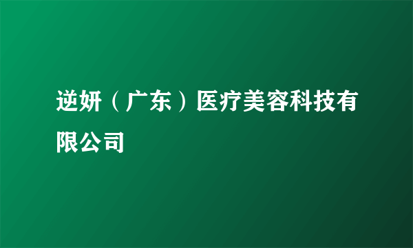 逆妍（广东）医疗美容科技有限公司