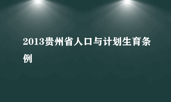 2013贵州省人口与计划生育条例