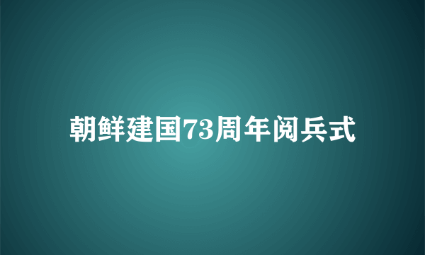 朝鲜建国73周年阅兵式