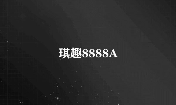 琪趣8888A