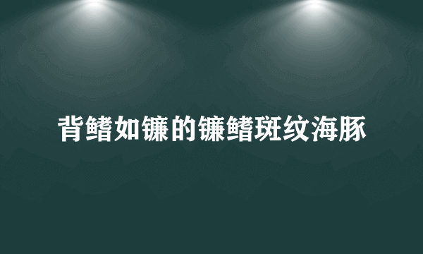 背鳍如镰的镰鳍斑纹海豚