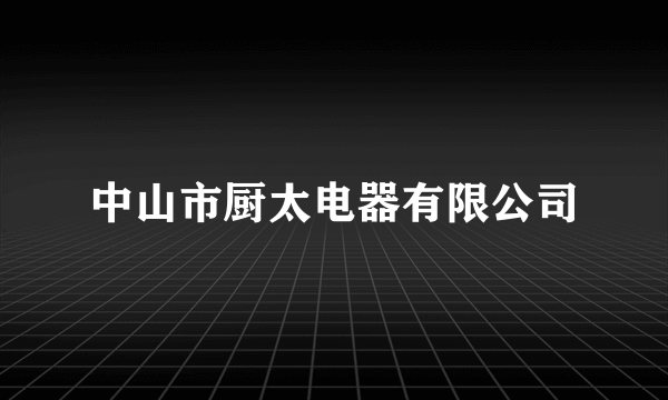 中山市厨太电器有限公司