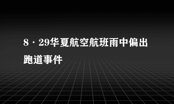 8·29华夏航空航班雨中偏出跑道事件