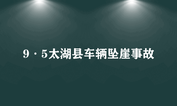 9·5太湖县车辆坠崖事故