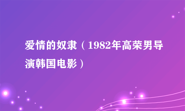 爱情的奴隶（1982年高荣男导演韩国电影）