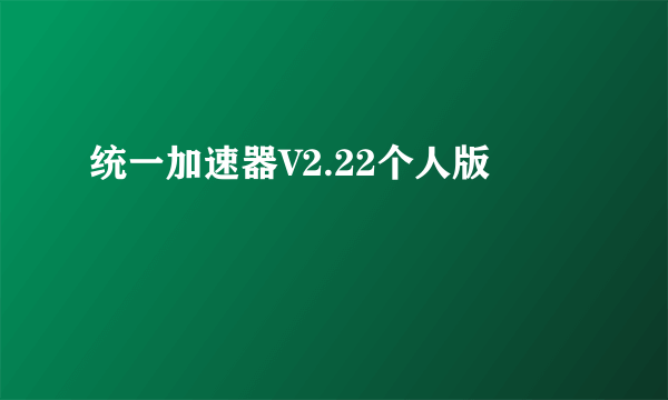 统一加速器V2.22个人版