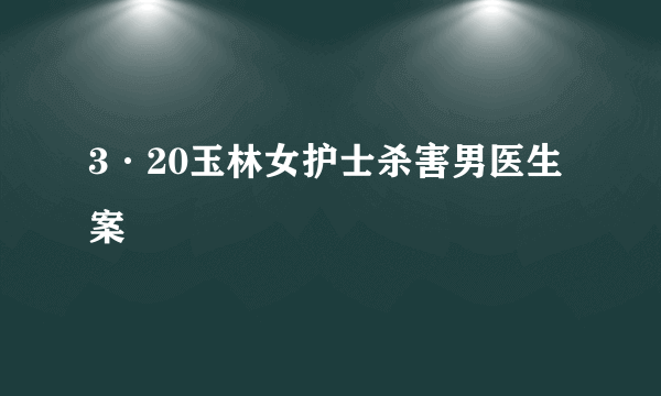 3·20玉林女护士杀害男医生案