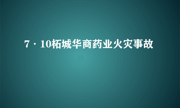 7·10柘城华商药业火灾事故