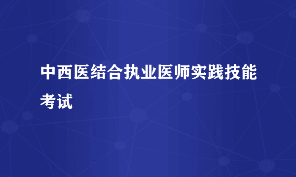 中西医结合执业医师实践技能考试