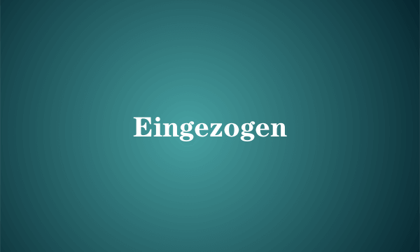 Eingezogen