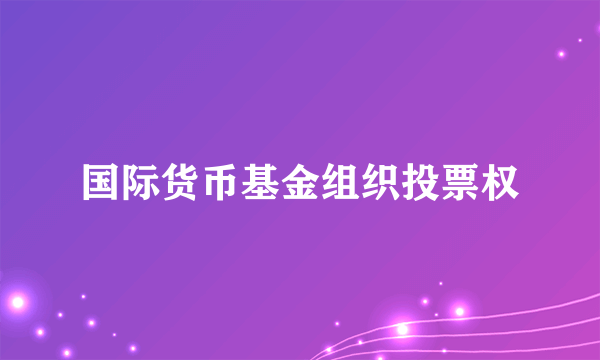 国际货币基金组织投票权