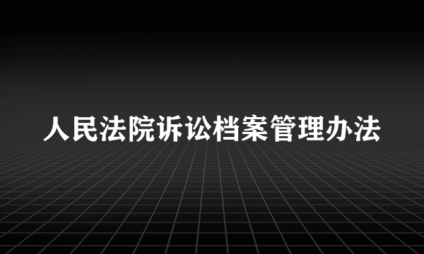 人民法院诉讼档案管理办法