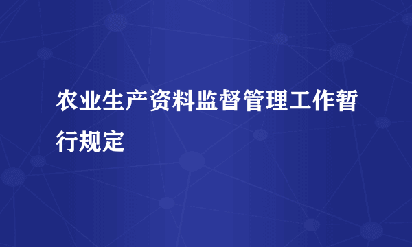 农业生产资料监督管理工作暂行规定