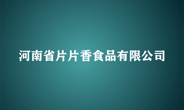 河南省片片香食品有限公司