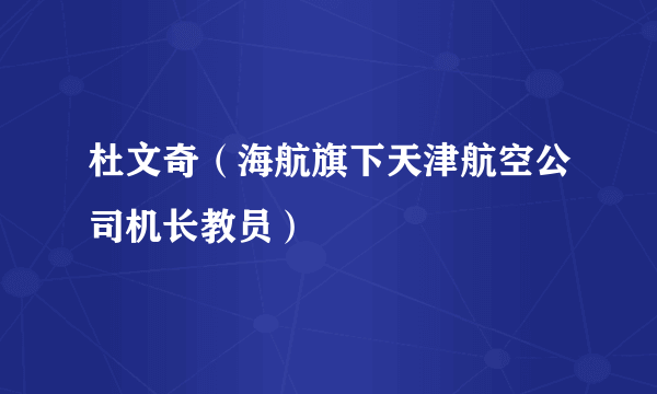 杜文奇（海航旗下天津航空公司机长教员）