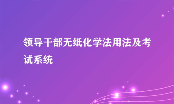 领导干部无纸化学法用法及考试系统